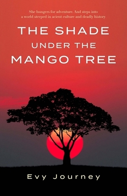 The Shade Under the Mango Tree by Evy Journey