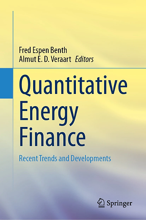 Quantitative Energy Finance: Recent Trends and Developments by Fred Espen Benth, Almut E. D. Veraart