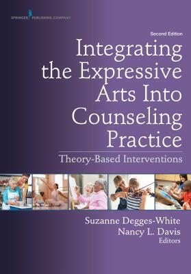 Integrating the Expressive Arts Into Counseling Practice, Second Edition: Theory-Based Interventions by 