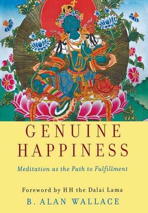 Genuine Happiness: Meditation as the Path to Fulfillment by B. Alan Wallace, Dalai Lama XIV