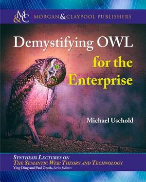 Demystifying OWL for the Enterprise by Michael Uschold