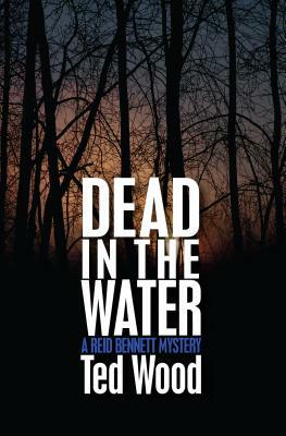Dead in the Water: A Reid Bennett Mystery by Ted Wood