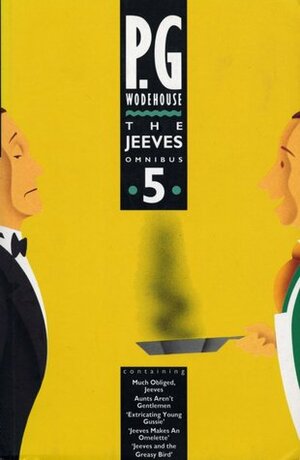 The Jeeves Omnibus Vol. 5: Much Obliged, Jeeves / Aunts Aren't Gentlemen and the short stories / Extricating Young Gussie / Jeeves Makes An Omelette / Jeeves and the Greasy Bird by P.G. Wodehouse