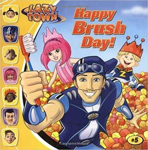 Happy Brush Day! (Lazytown (8x8)) by Noah Zachary, Tino Santanach