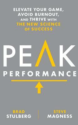 Peak Performance: Elevate Your Game, Avoid Burnout, and Thrive with the New Science of Success by Steve Magness, Brad Stulberg