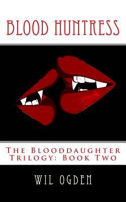 Blood Huntress: The Blooddaughter Trilogy: Book Two by Wil Ogden