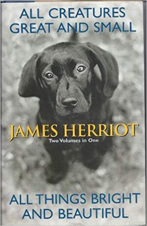 All Creatures Great and Small / All Things Bright and Beautiful by James Herriot