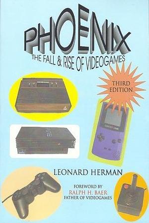 Phoenix: The Fall and Rise of Videogames by Leonard Herman, Leonard Herman