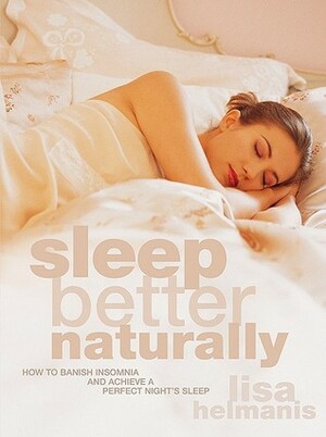 Sleep Better Naturally: How to Banish Insomnia and Achieve a Perfect Night's Sleep by Lisa Helmanis