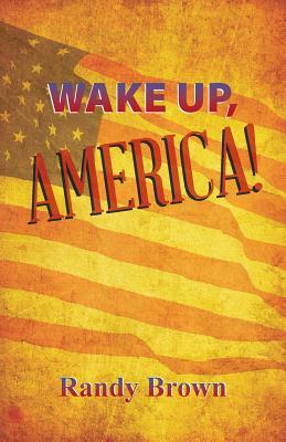 Wake Up, America! by Randy Brown