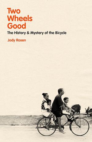 Two Wheels Good: The History and Mystery of the Bicycle by Jody Rosen