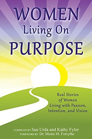 Women Living On Purpose: Real Stories of Women Living with Passion, Intention, and Vision by Mousami Pandey, Sue Urda, Betsy Lambert, Amber Taylor, Angela Hanna, Deborah Lynn Strafuss, Lois Winters, Francine Sinclair, Heather Keay, Margi Ruiz, Michelle Pesonen, Donna W. Woo, Ashley Gustafson, Sheila Dunn, Klara Brown, Sharon Ann Rose, Kathy Sipple, Rebecca Saltman, Jami DeBrango-Palumbo, Karen Flaherty, Nora Yolles Young