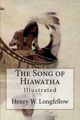 The Song of Hiawatha: Illustrated by Henry W. Longfellow