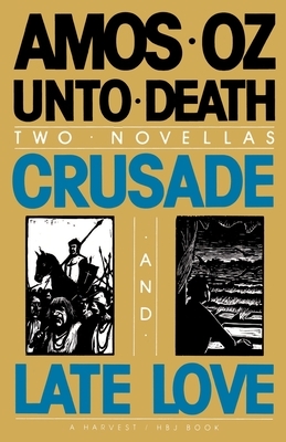 Unto Death: Crusade and Late Love by Amos Oz