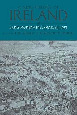 A New History of Ireland: Volume III: Early Modern Ireland 1534-1691 by Theodore William Moody, F.X. Martin, Francis J. Byrne