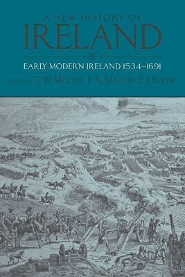 A New History of Ireland: Volume III: Early Modern Ireland 1534-1691 by F.X. Martin, Theodore William Moody, Francis J. Byrne