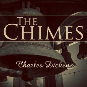 The Chimes: A Goblin Story of Some Bells That Rang an Old Year Out and a New Year in by Charles Dickens