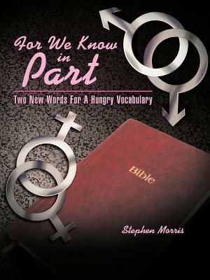 For We Know in Part: Two New Words for a Hungry Vocabulary by Stephen Morris
