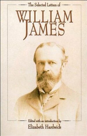 The Selected Letters of William James by William James, Elizabeth Hardwick
