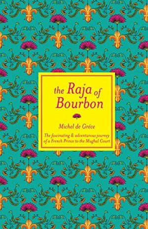 The Raja of Bourbon by Sadaf Raza, Michel de Grèce