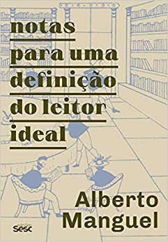 notas para uma definição do leitor ideal by Alberto Manguel