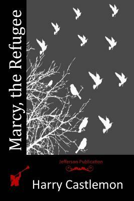 Marcy, the Refugee by Harry Castlemon