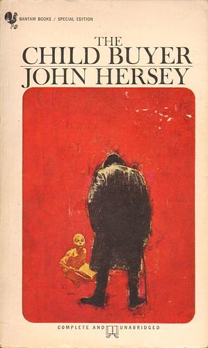 The Child Buyer: A Novel in the Form of Hearings Before the Standing Committee on Education, Welfare, and Public Morality of a Certain State Senate by John Hersey, John Hersey