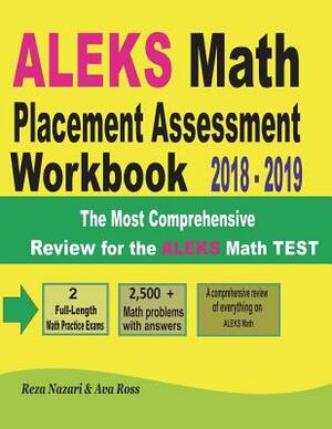 ALEKS Math Placement Assessment Workbook 2018 - 2019: The Most Comprehensive Review for the ALEKS Math TEST by Ava Ross, Reza Nazari