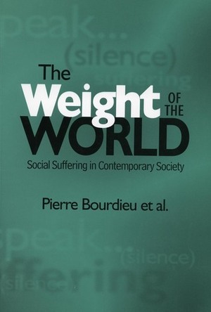 The Weight of the World: Social Suffering in Contemporary Society by Pierre Bourdieu