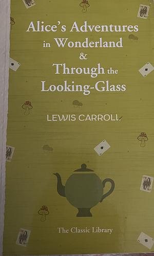 Alice's Adventures in Wonderland & Through the Looking-Glass by Lewis Carroll