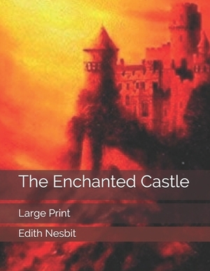 The Enchanted Castle: Large Print by E. Nesbit