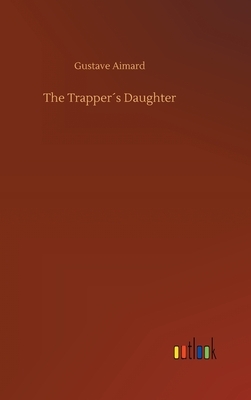 The Trapper´s Daughter by Gustave Aimard