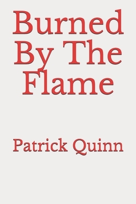 Burned ByT he Flame by Patrick Quinn
