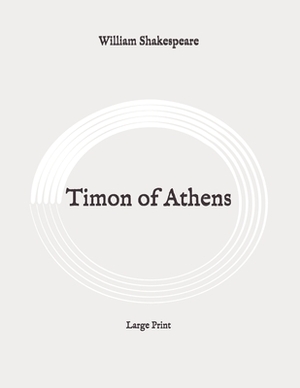 Timon of Athens: Large Print by William Shakespeare