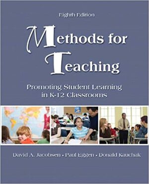 Methods for Teaching: Promoting Student Learning in K-12 Classrooms with MyEducationLab by Paul D. Eggen, Donald P. Kauchak, David A. Jacobsen