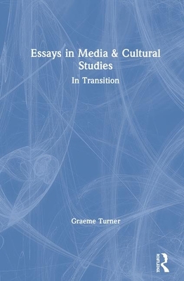 Essays in Media and Cultural Studies: In Transition by Graeme Turner