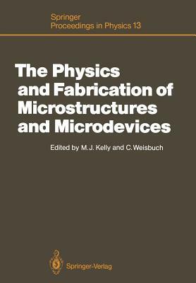 The Physics and Fabrication of Microstructures and Microdevices: Proceedings of the Winter School Les Houches, France, March 25-April 5, 1986 by 