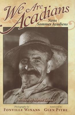 We Are Acadians: Nous Sommes Acadiens by Glen Pitre, Myron Tassin