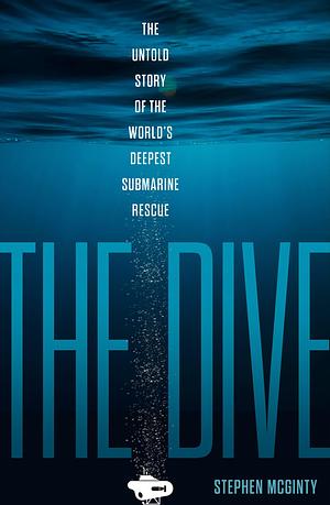 The Dive: The untold story of the world's deepest submarine rescue by Stephen McGinty, Stephen McGinty