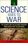 Science Goes to War: The Search for the Ultimate Weapon-From Greek Fire to Star Wars by Ernest Volkman