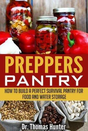 Preppers Pantry: How to Build a Perfect Survival Pantry for Food and Water Storage by Thomas Hunter