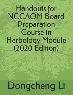 Handouts for NCCAOM Board Preparation Course in Herbology Module by Dongcheng Li