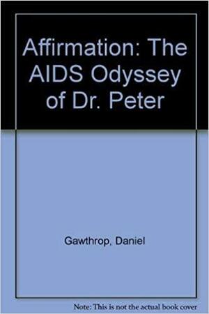 Affirmation: The AIDS Odyssey of Dr Peter by Daniel Gawthrop