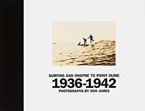 Surfing San Onofre to Point Dume: 1936-1942 by Don James