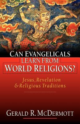 Can Evangelicals Learn from World Religions?: Jesus, Revelation and Religious Traditions by Gerald R. McDermott