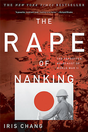 The Rape of Nanking: The Forgotten Holocaust of World War II by Iris Chang