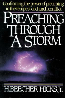 Preaching Through a Storm: Confirming the Power of Preaching in the Tempest of Church Conflict by H. Beecher Hicks