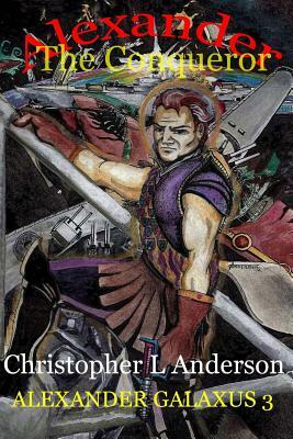 Alexander the Conqueror: Alexander Galaxus by Christopher L. Anderson