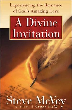 A Divine Invitation: Experiencing the Romance of God's Amazing Love by Steve McVey, Steve McVey