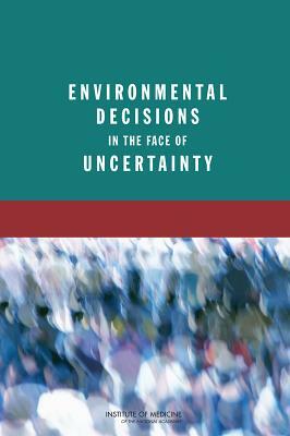 Environmental Decisions in the Face of Uncertainty by Committee on Decision Making Under Uncer, Institute of Medicine, Board on Population Health and Public He